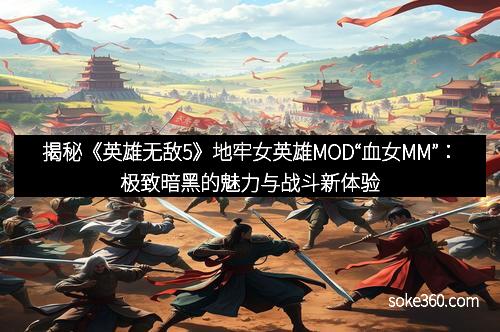 揭秘《英雄无敌5》地牢女英雄MOD“血女MM”：极致暗黑的魅力与战斗新体验
