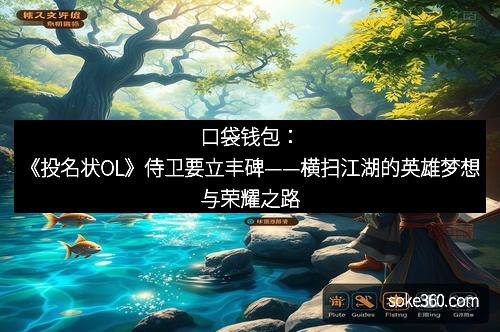口袋钱包：《投名状OL》侍卫要立丰碑——横扫江湖的英雄梦想与荣耀之路